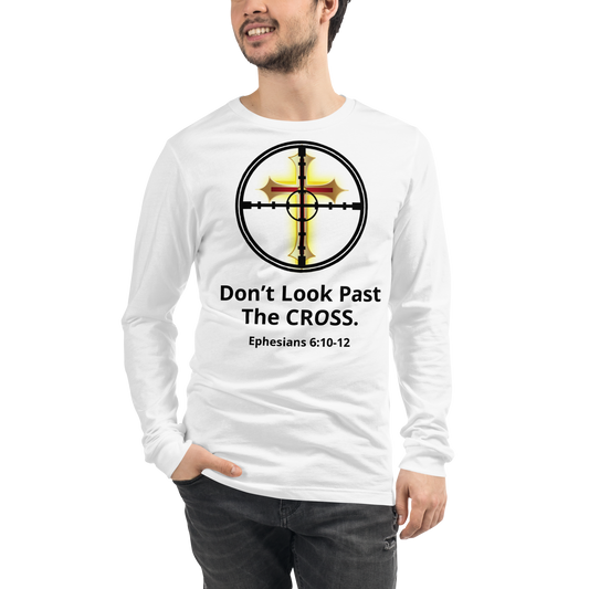 Don’t Look Past The Cross (Ephesians 6:10-12) - Unisex Long Sleeve Tee